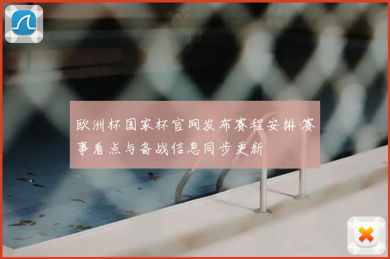欧洲杯国家杯官网发布赛程安排 赛事看点与备战信息同步更新