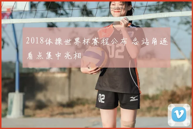 2018体操世界杯赛程公布 各站角逐看点集中亮相