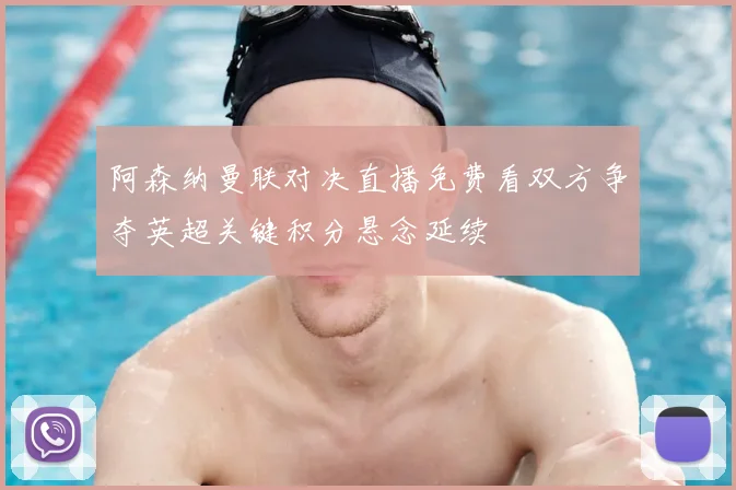 阿森纳曼联对决直播免费看双方争夺英超关键积分悬念延续