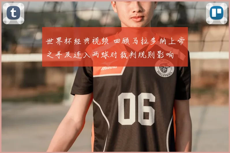 世界杯经典视频 回顾马拉多纳上帝之手及连入两球对裁判规则影响