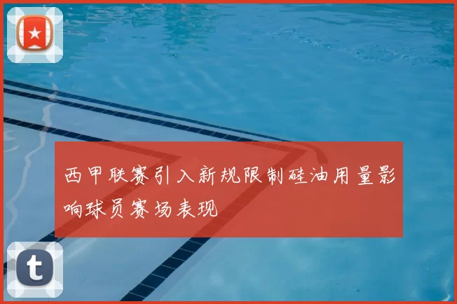 西甲联赛引入新规限制硅油用量影响球员赛场表现