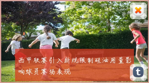西甲联赛引入新规限制硅油用量影响球员赛场表现