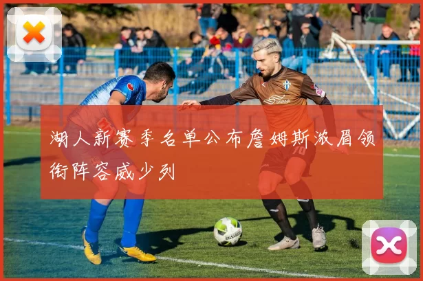 湖人新赛季名单公布詹姆斯浓眉领衔阵容威少列